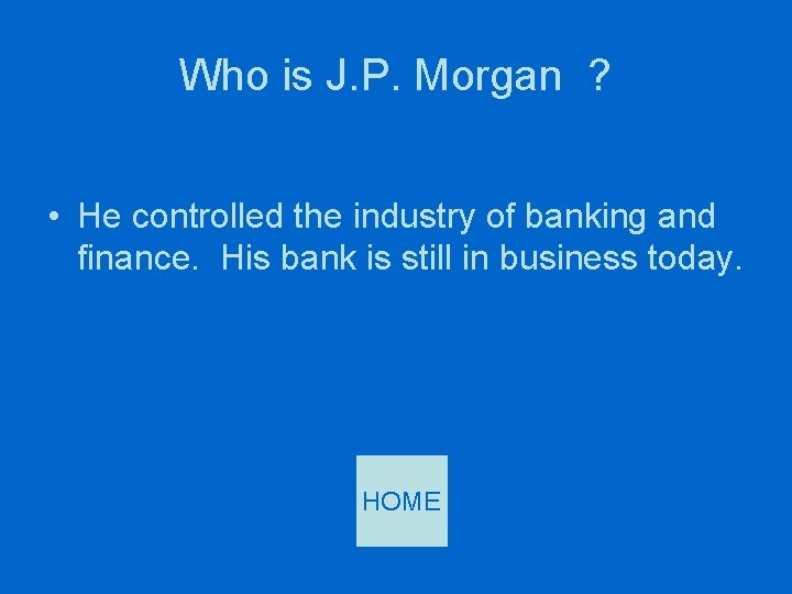 Who is J. P. Morgan ? • He controlled the industry of banking and