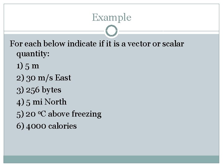 Example For each below indicate if it is a vector or scalar quantity: 1)