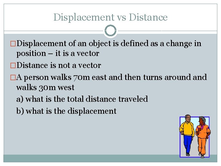 Displacement vs Distance �Displacement of an object is defined as a change in position