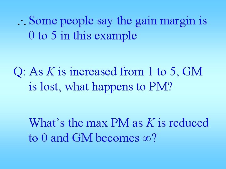 Some people say the gain margin is 0 to 5 in this example Q: