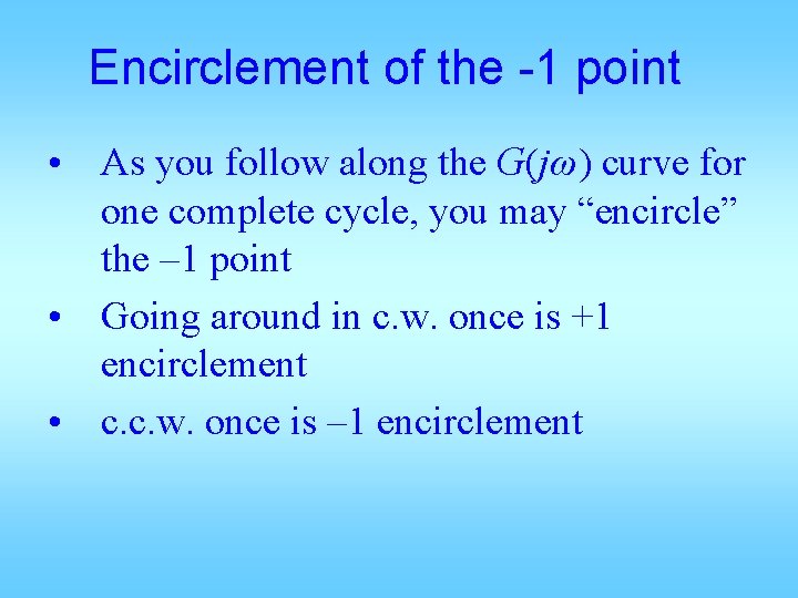 Encirclement of the -1 point • As you follow along the G(jω) curve for