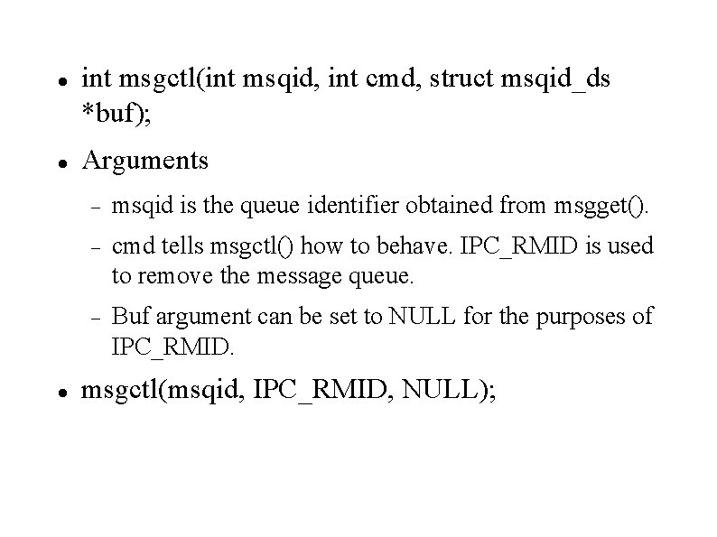  int msgctl(int msqid, int cmd, struct msqid_ds *buf); Arguments msqid is the queue