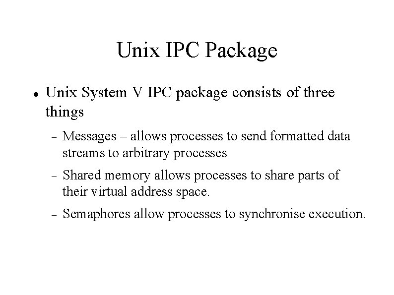Unix IPC Package Unix System V IPC package consists of three things Messages –