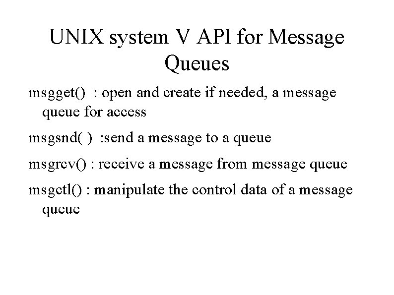 UNIX system V API for Message Queues msgget() : open and create if needed,