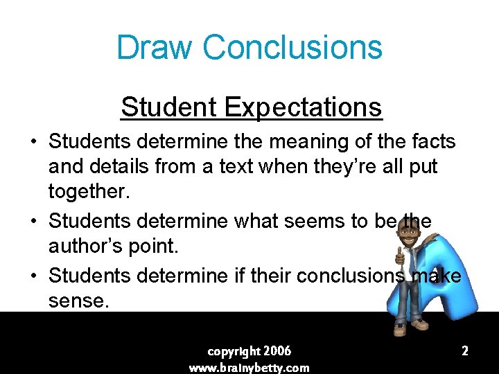 Draw Conclusions Student Expectations • Students determine the meaning of the facts and details