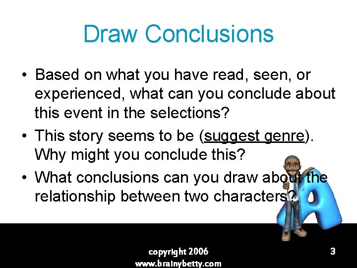 Draw Conclusions • Based on what you have read, seen, or experienced, what can