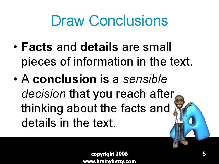 Draw Conclusions • Facts and details are small pieces of information in the text.