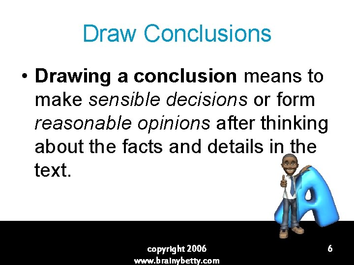 Draw Conclusions • Drawing a conclusion means to make sensible decisions or form reasonable