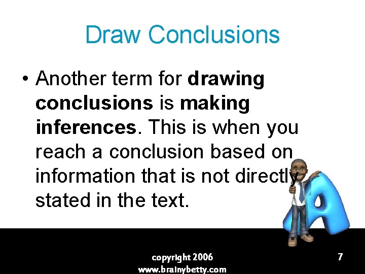 Draw Conclusions • Another term for drawing conclusions is making inferences. This is when