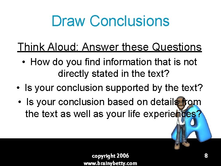 Draw Conclusions Think Aloud: Answer these Questions • How do you find information that
