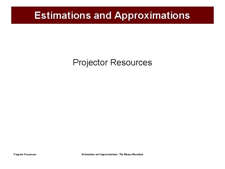 Estimations and Approximations Projector Resources Estimations and Approximations: The Money Munchers 