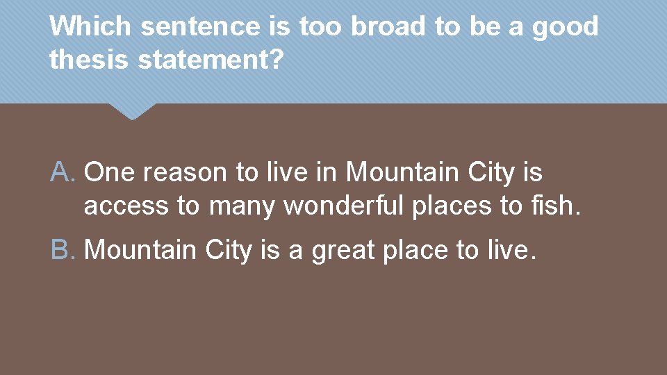 Which sentence is too broad to be a good thesis statement? A. One reason