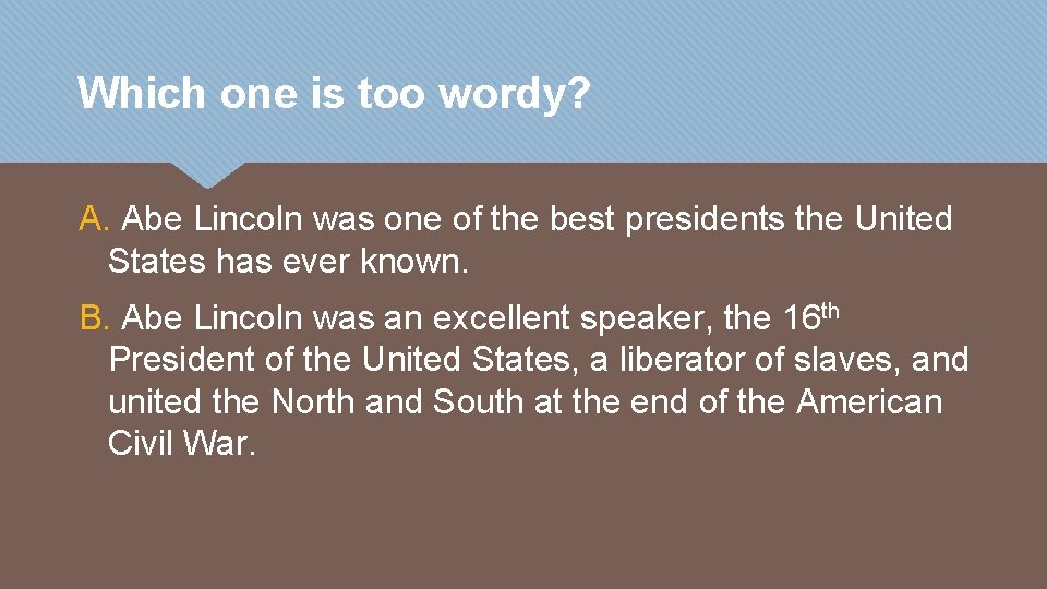 Which one is too wordy? A. Abe Lincoln was one of the best presidents