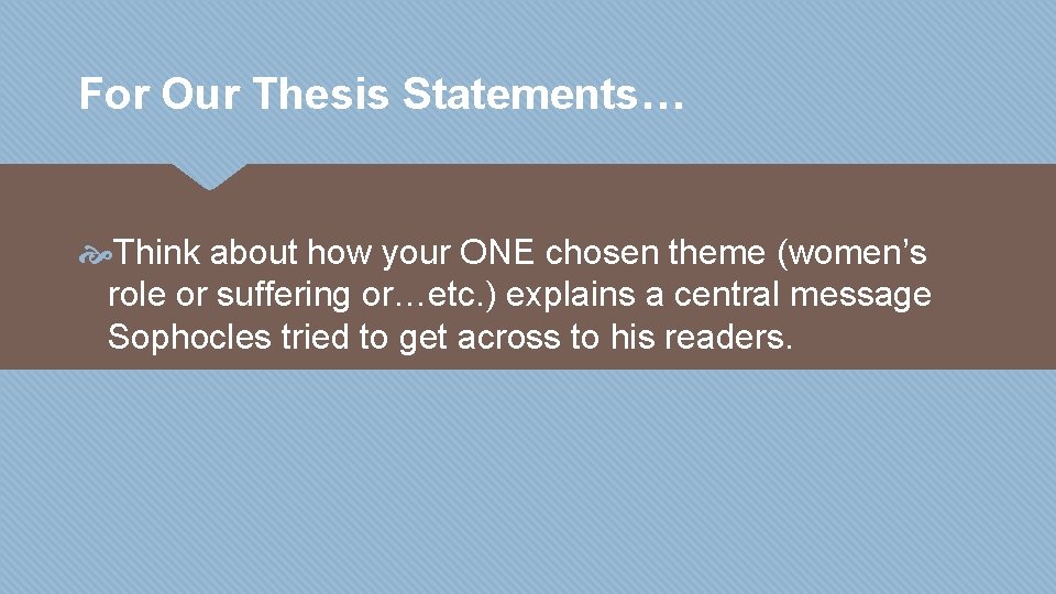 For Our Thesis Statements… Think about how your ONE chosen theme (women’s role or