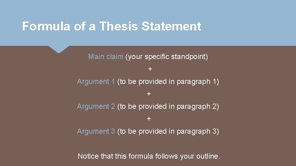 Formula of a Thesis Statement Main claim (your specific standpoint) + Argument 1 (to