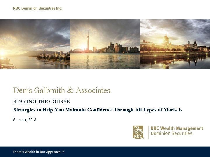 RBC Dominion Securities Inc. Denis Galbraith & Associates STAYING THE COURSE Strategies to Help