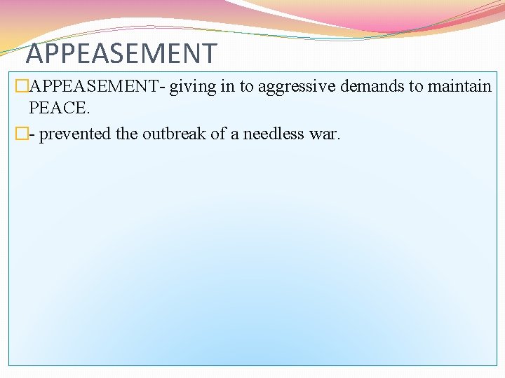 APPEASEMENT �APPEASEMENT- giving in to aggressive demands to maintain PEACE. �- prevented the outbreak