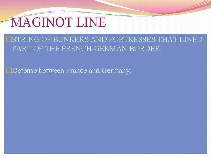 MAGINOT LINE �STRING OF BUNKERS AND FORTRESSES THAT LINED PART OF THE FRENCH-GERMAN BORDER.