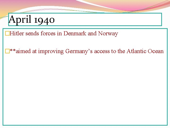 April 1940 �Hitler sends forces in Denmark and Norway �**aimed at improving Germany’s access