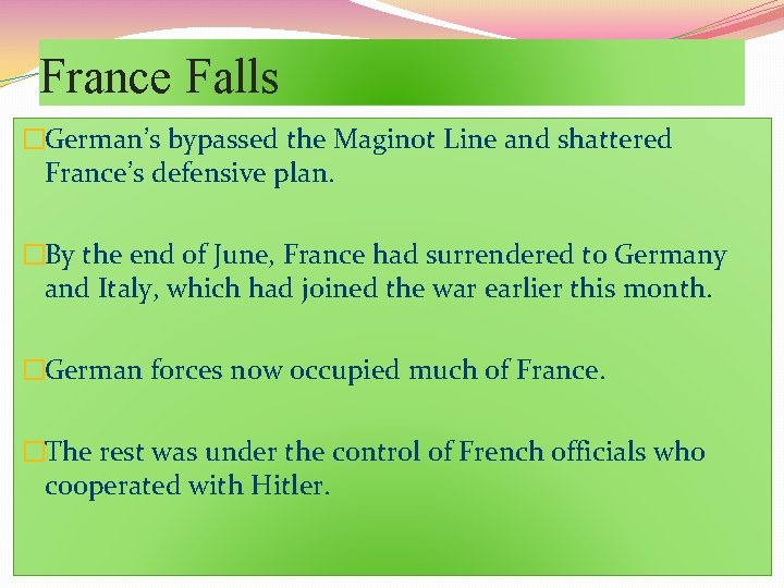 France Falls �German’s bypassed the Maginot Line and shattered France’s defensive plan. �By the