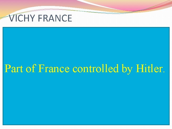 VICHY FRANCE Part of France controlled by Hitler. 