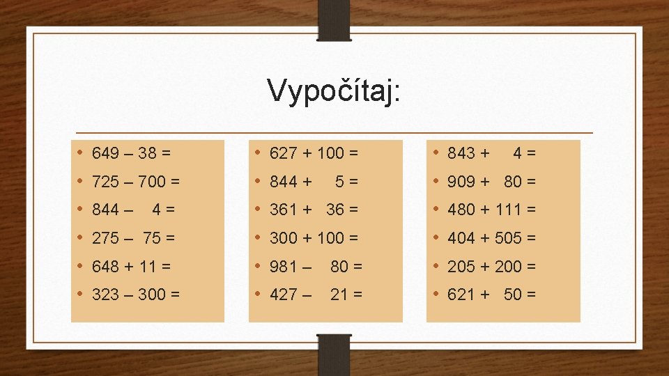 Vypočítaj: • • • 649 – 38 = 725 – 700 = 844 –