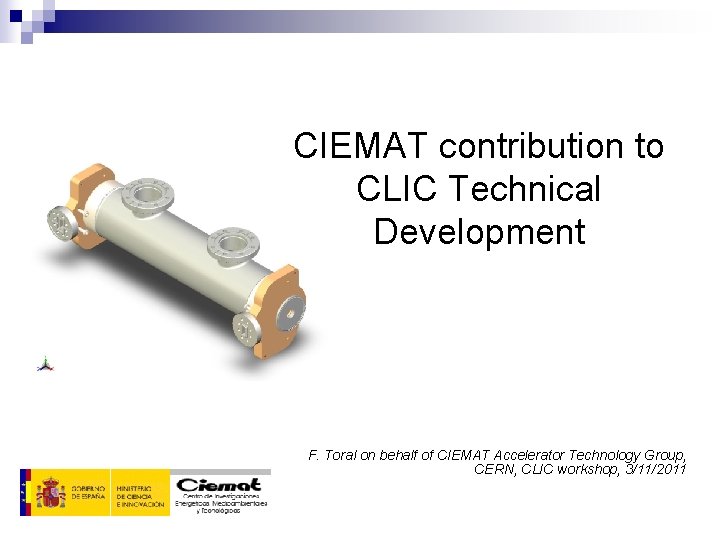 CIEMAT contribution to CLIC Technical Development F. Toral on behalf of CIEMAT Accelerator Technology