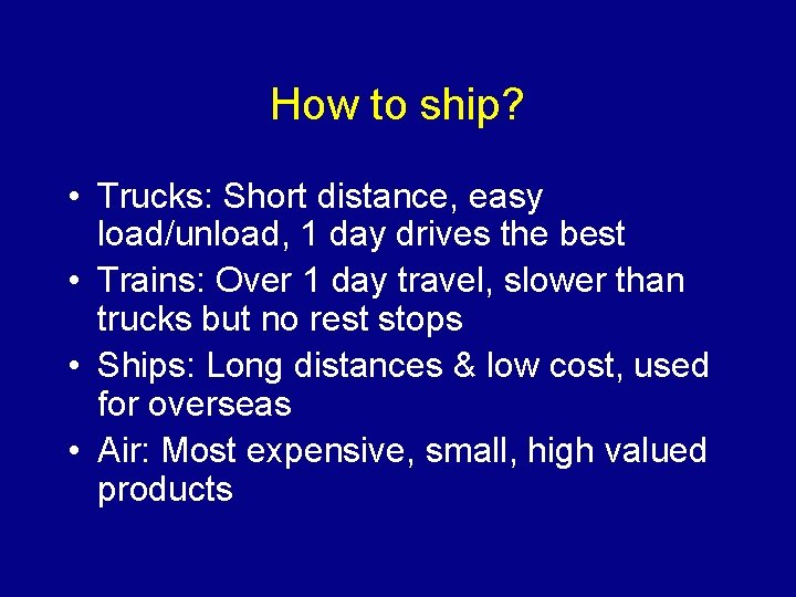 How to ship? • Trucks: Short distance, easy load/unload, 1 day drives the best