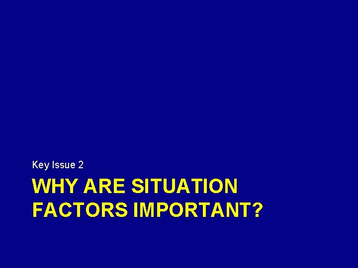 Key Issue 2 WHY ARE SITUATION FACTORS IMPORTANT? 