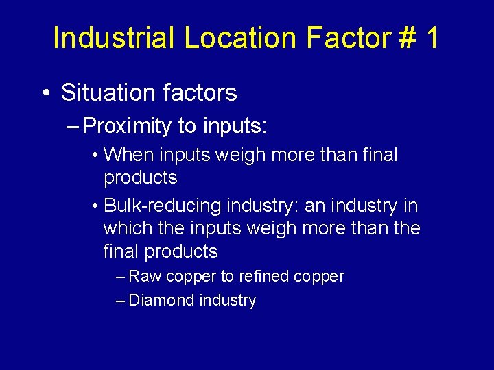 Industrial Location Factor # 1 • Situation factors – Proximity to inputs: • When