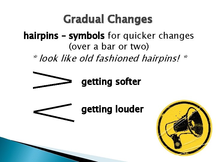 Gradual Changes hairpins – symbols for quicker changes (over a bar or two) *