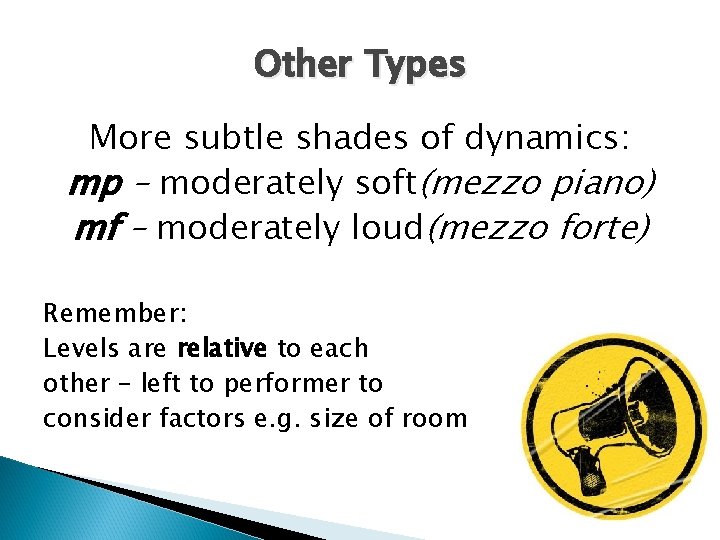 Other Types More subtle shades of dynamics: mp – moderately soft(mezzo piano) mf –