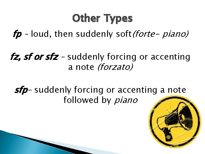 Other Types fp – loud, then suddenly soft(forte- piano) fz, sf or sfz –