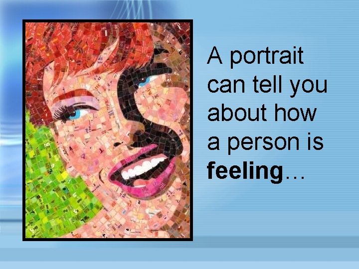 A portrait can tell you about how a person is feeling… 