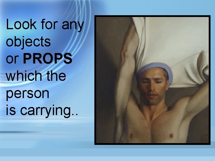 Look for any objects or PROPS which the person is carrying. . 