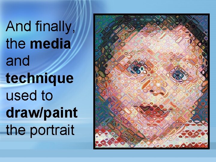 And finally, the media and technique used to draw/paint the portrait 