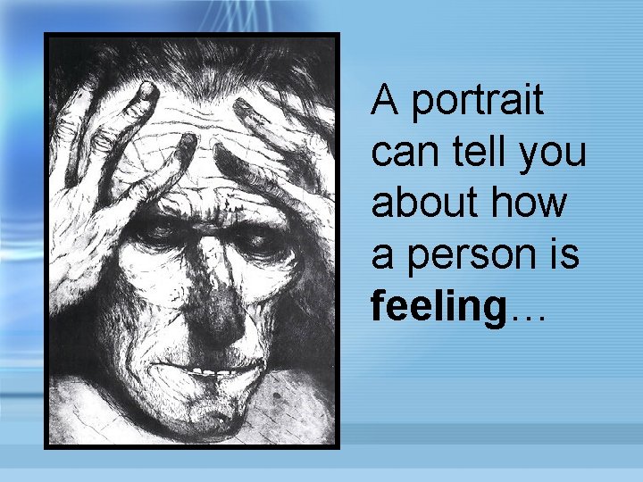 A portrait can tell you about how a person is feeling… 
