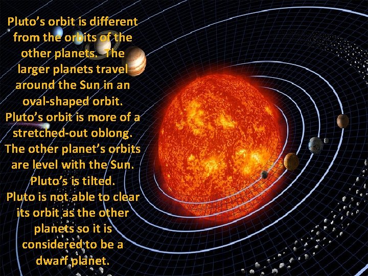 Pluto’s orbit is different from the orbits of the other planets. The larger planets