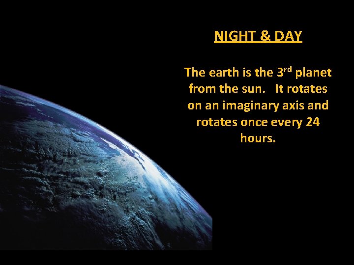 NIGHT & DAY The earth is the 3 rd planet from the sun. It