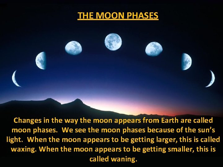 THE MOON PHASES Changes in the way the moon appears from Earth are called