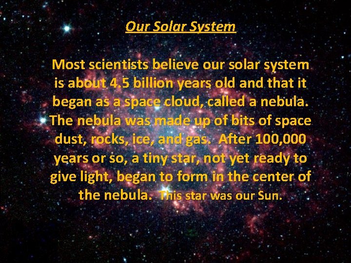 Our Solar System Most scientists believe our solar system is about 4. 5 billion