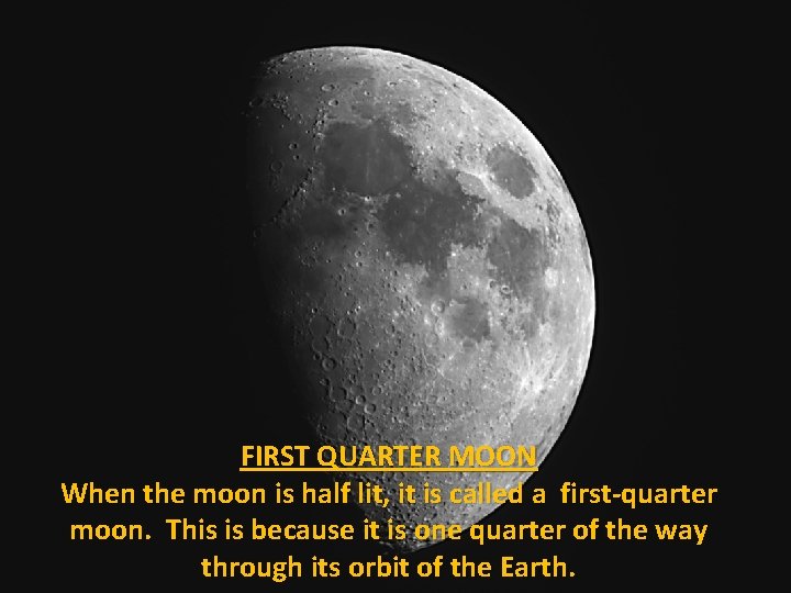 FIRST QUARTER MOON When the moon is half lit, it is called a first-quarter