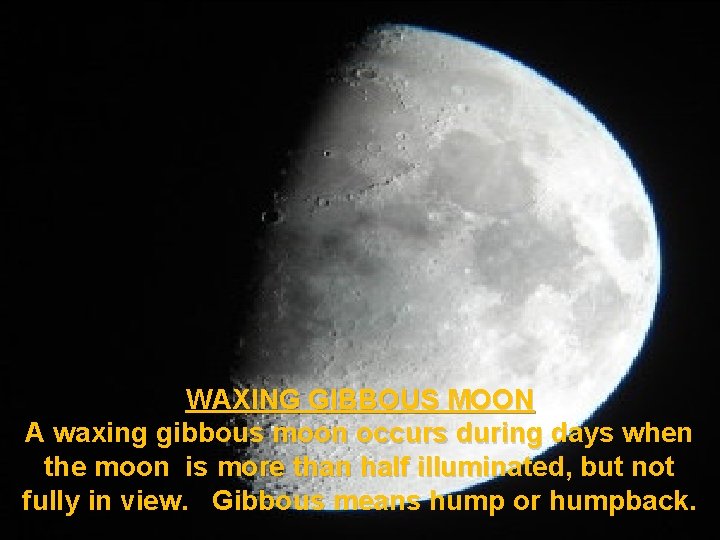 WAXING GIBBOUS MOON A waxing gibbous moon occurs during days when the moon is