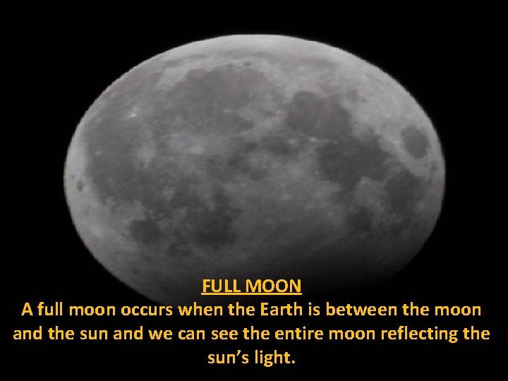 FULL MOON A full moon occurs when the Earth is between the moon and
