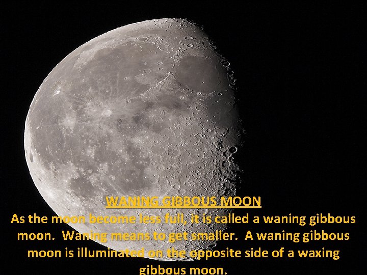 WANING GIBBOUS MOON As the moon become less full, it is called a waning