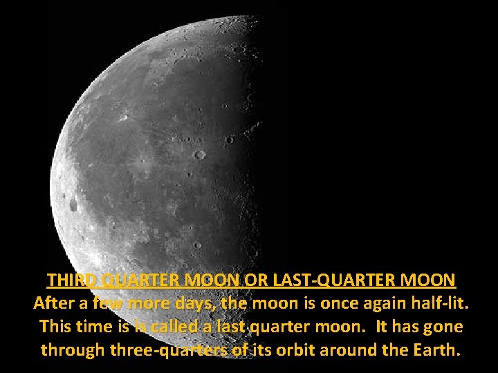 THIRD QUARTER MOON OR LAST-QUARTER MOON After a few more days, the moon is