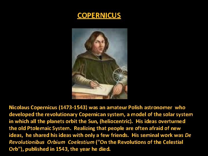 COPERNICUS Nicolaus Copernicus (1473 -1543) was an amateur Polish astronomer who developed the revolutionary