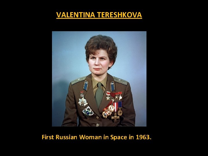 VALENTINA TERESHKOVA First Russian Woman in Space in 1963. 