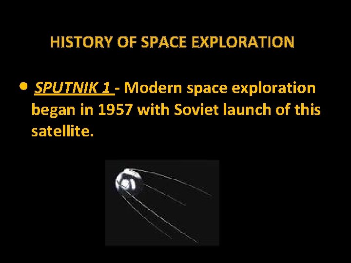 HISTORY OF SPACE EXPLORATION • SPUTNIK 1 - Modern space exploration began in 1957