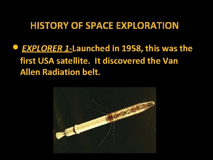 HISTORY OF SPACE EXPLORATION • EXPLORER 1 -Launched in 1958, this was the first